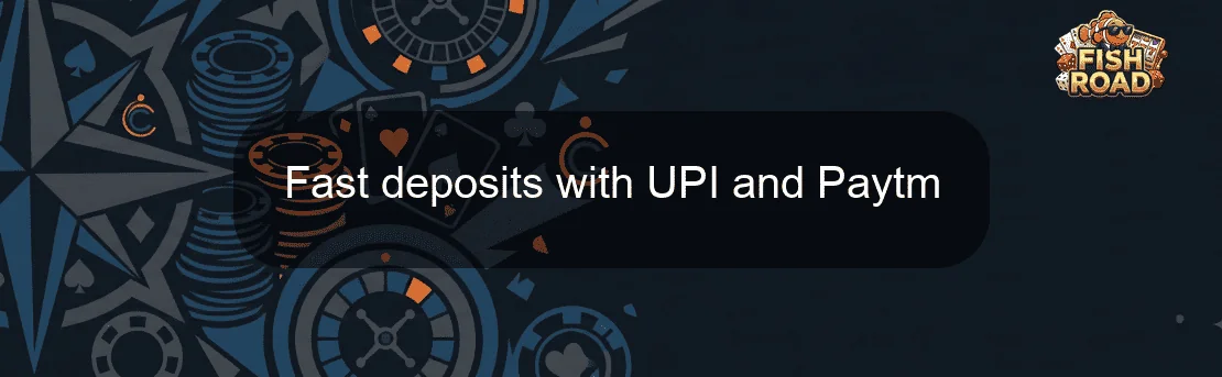 Fast deposits with UPI and Paytm