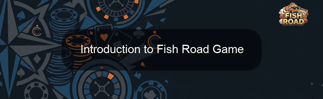 Introduction to Fish Road Game Introduction to Fish Road Game